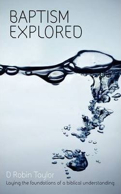 Cover of Baptism Explored - Laying the foundations of a Biblical understanding