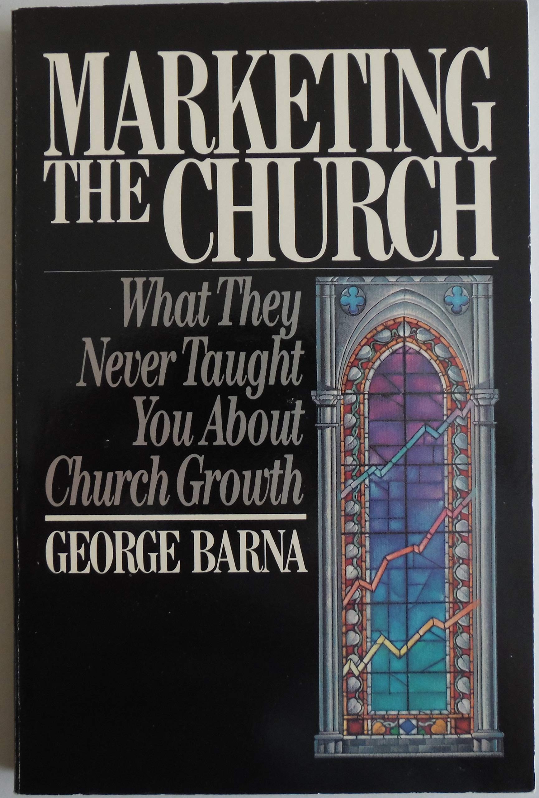 Cover of Marketing the Church - What they never taught you about Church growth