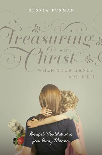 Cover of Treasuring Christ When Your Hands Are Full Gospel Meditations For Busy Moms