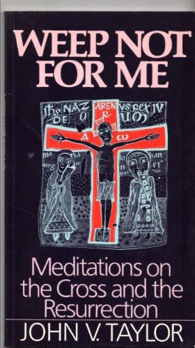 Cover of Weep Not for Me - meditations on the Cross and the Resurrection