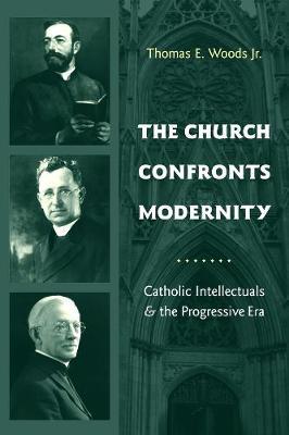 Cover of The Church Confronts Modernity - Catolic Intellectuals & the Progressive Era