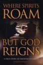 Cover of Where Spirits Roam But God Reigns - A true story of freedom in Christ