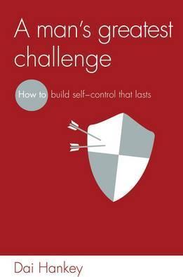 Cover of A Mans Greatest Challenge - How To Build Self Control That Lasts