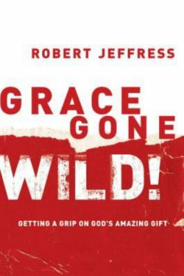 Cover of Grace Gone Wild - getting a grip on Gods amazing gift