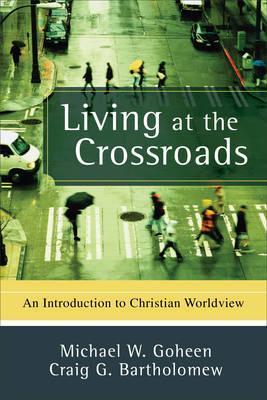 Cover of Living at the Crossroads -- An introduction to Christian Worldview