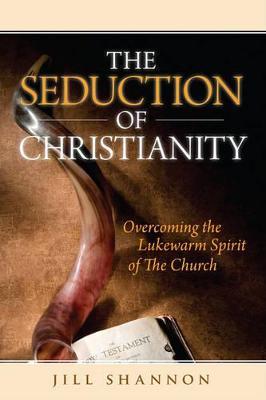 Cover of The Seduction Of Christianity - Overcoming The Lukewarm Spirit Of The Church