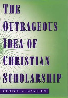 Cover of Outrageous Idea of Christian Scholarship