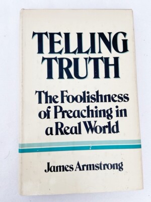 Cover of Telling Truth - The Foolishness Of Preaching In A Real World