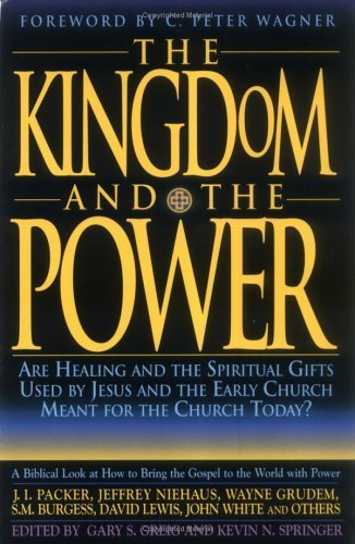 Cover of The Kingdom and the Power - Are Healing and the Spiritual Gifts used by Jesus and the Early church meant for the Church Today ?