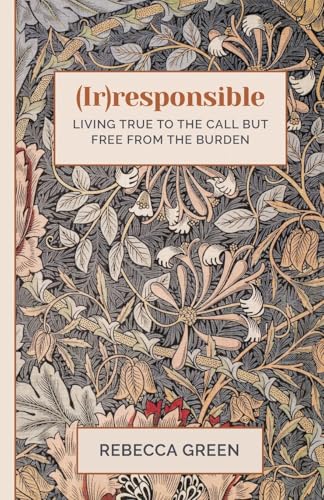 Cover of (Ir)responsible - Living true To The Call But Free From The Burden
