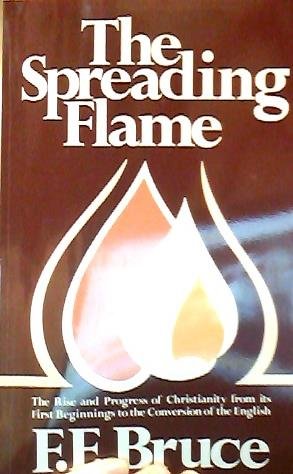Cover of The Spreading Flame - The Rise and Progress of Christianity from its First Beginnings to the Conversion of the English