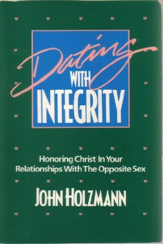 Cover of Dating With Integrity - honoring Christ in your relationships with the opposite sex