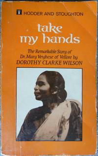 Cover of Take My Hands - The Remarkable Storyof Dr Mary Verghese of Vellore (BI)