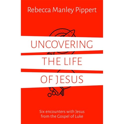 Cover of Uncovering The Life Of Jesus - Six Encounters With Jesus From The Gospel Of Luke
