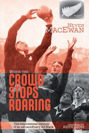 Cover of When The Crowd Stops Roaring - The Inspirational Memoir Of An Extraordinary All Black