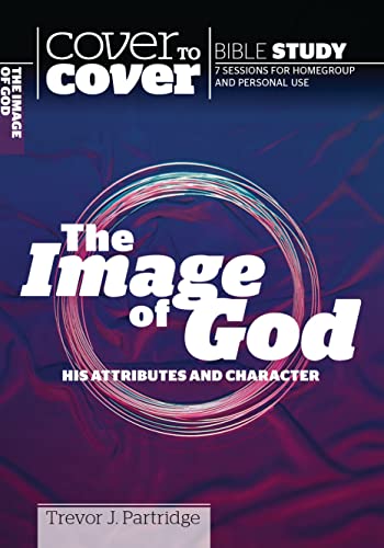 Cover of The Image Of God - His Attributes And Character - Cover To Cover Bible Study