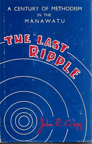 Cover of The Last Ripple - A Century of Methodism in the Manawatu