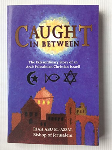 Cover of Caught in Between - The Exraordinary Story of an Arab Palestinian Christian Israeli