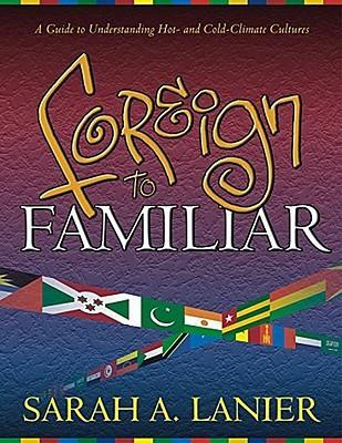 Cover of Foreign to Familiar - A Guide to Understanding Hot and Cold Climate Cultures