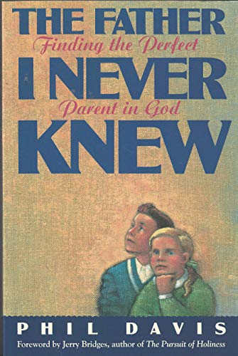 Cover of The Father I Never Knew - Finding the Perfect Parent in God