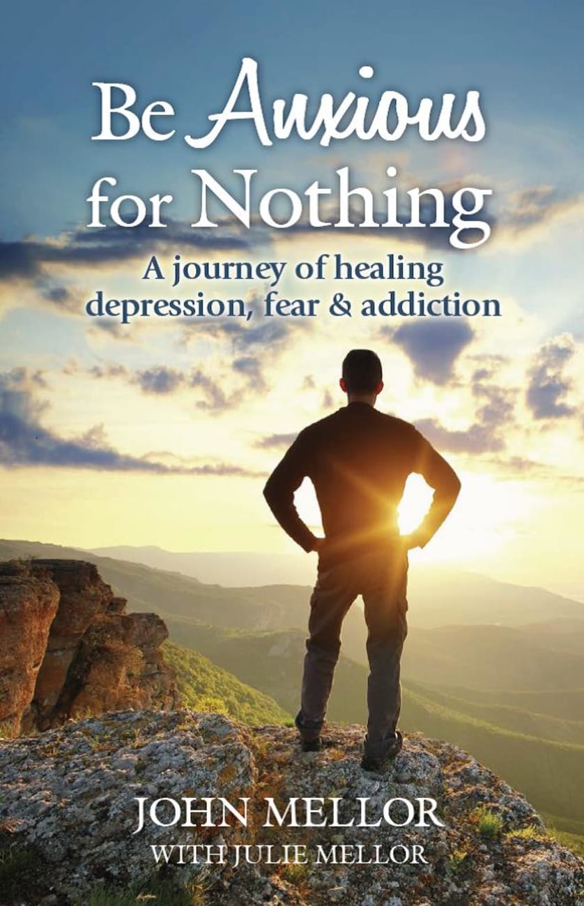 Cover of Be Anxious for Nothing - a Journey of healing depression fear & addiction