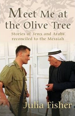 Cover of Meet Me at the Olive Tree - Stories of Jews and Arabs reconciled to the Messiah