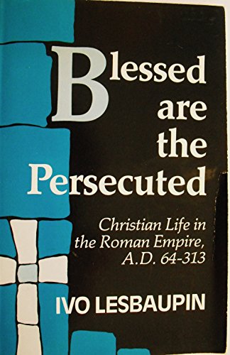 Cover of Blessed are the Persecuted - Christian Life in the Roman Empire AD 64-313