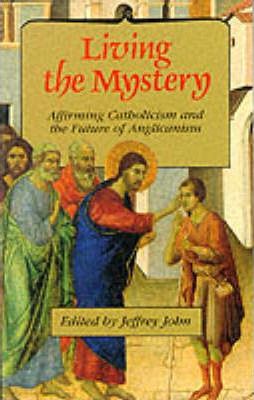 Cover of Living the Mystery - Affirming Catholicism and the Future of Anglicanism