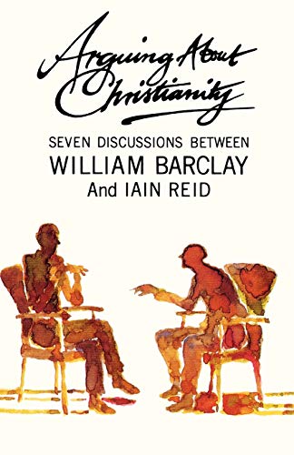 Cover of Arguing About Christianity: Seven Discussions Between William Barclay and Iain Reid