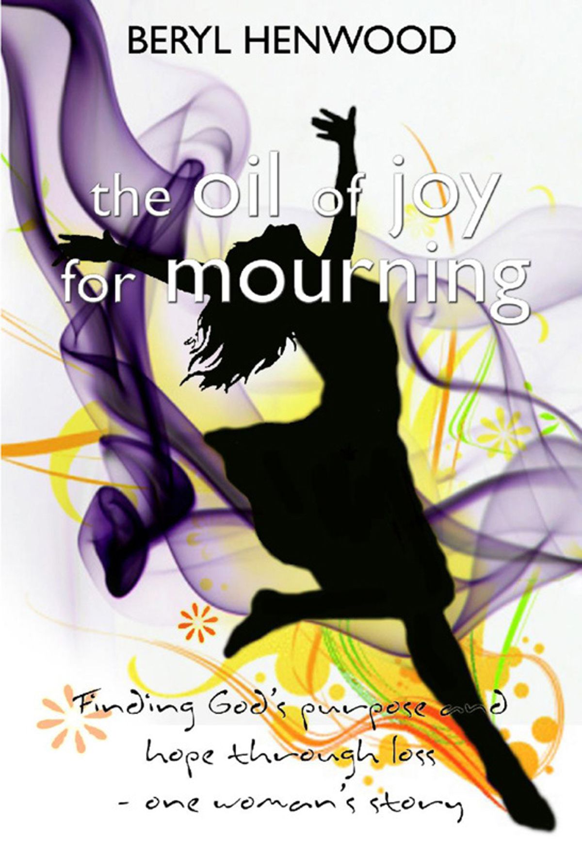 Cover of The Oil of joy for Mourning - Finding Gods purpose and hope through loss - One womans story