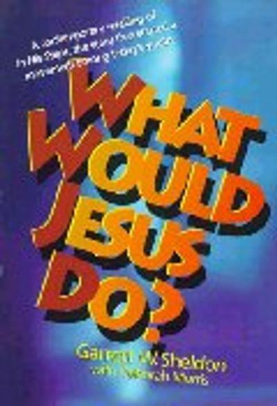 Cover of What Would Jesus Do - a contemporary retelling of Charles M Sheldons Classic In His Steps