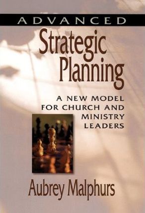 Cover of Advanced Strategic Planning - A New Model for Church and Ministry Leaders