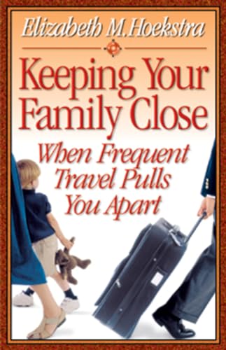 Cover of Keeping Your Family Close - When Frequent Travel Pulls You Apart