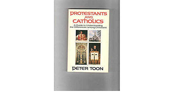 Cover of Protestants and Catholics - A Guide To Understanding The Differences Among Christians