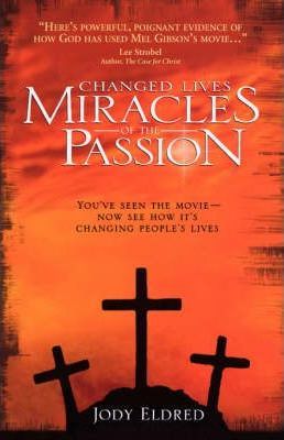 Cover of Changed Lives Miracles of the Passion - Youve seen the movie now see how its changing peoples lives