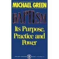 Cover of Baptism - Its Purpose Practice and Power