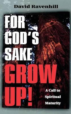 Cover of For Gods Sake Grow Up - A Call to Spiritual Maturity