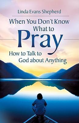 Cover of When You Don't Know What To Pray - How To Talk To God About Anything