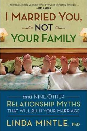 Cover of I Married You - Not Your Family - and nine other relationship myths that will ruin your marriage