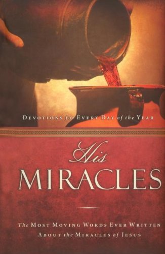 Cover of His Miracles - Devotions for Every Day of the Year: The Most Moving Words Ever Written about the Miracles of Jesus