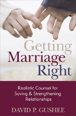 Cover of Getting Marriage Right - Realistic counsel for saving & strengthening relationships