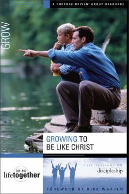 Cover of Growing to Be Like Christ - A Purpose Driven Group Resource