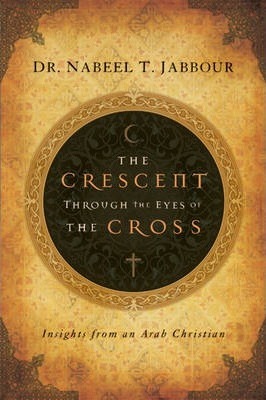 Cover of The Crescent Through the eyes of the Cross - Insights from an Arab Christian