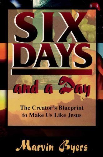 Cover of Six Days And A Day - The Creators Blueprint To Make Us Like Jesus