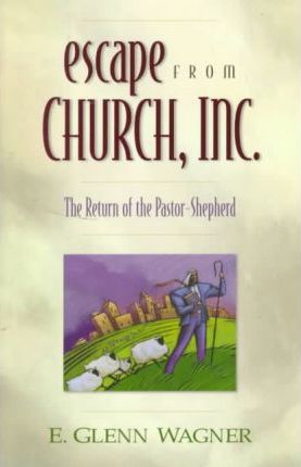 Cover of Escape from Church Inc - the Return of the Pastor Shepherd