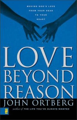 Cover of Love Beyond Reason - Moving Gods love from your head to your heart