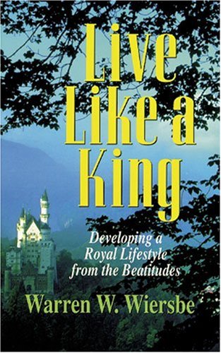 Cover of Live Like a King - Developing a Royal Lifestyle from the Beatitudes
