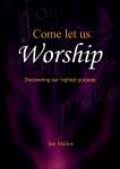 Cover of Come Let Us Worship - Discovering Our Highest Purpose